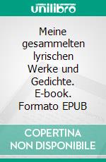 Meine gesammelten lyrischen Werke und Gedichte. E-book. Formato EPUB ebook