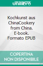 Kochkunst aus ChinaCookery from China. E-book. Formato EPUB