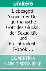 Liebesgott Yngvi-FreyrDer germanische Gott des Glücks, der Sexualität und Fruchtbarkeit. E-book. Formato EPUB ebook