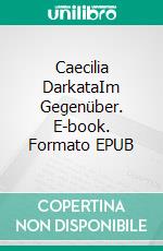 Caecilia DarkataIm Gegenüber. E-book. Formato EPUB ebook di Chiara Sue Seidl