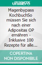 Magenbypass KochbuchSo müssen Sie sich nach einer Adipositas OP ernähren - Inklusive 100 Rezepte für alle Tagesmahlzeiten, Wochenplaner und Nährwertangaben. E-book. Formato EPUB ebook