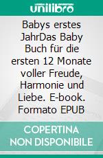 Babys erstes JahrDas Baby Buch für die ersten 12 Monate voller Freude, Harmonie und Liebe. E-book. Formato EPUB ebook