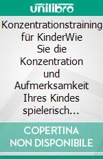 Konzentrationstraining für KinderWie Sie die Konzentration und Aufmerksamkeit Ihres Kindes spielerisch erhöhen - inkl. der besten Konzentrationsübungen. E-book. Formato EPUB ebook di Christina Neumann