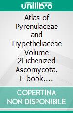 Atlas of Pyrenulaceae and Trypetheliaceae Volume 2Lichenized Ascomycota. E-book. Formato EPUB ebook di Felix Schumm