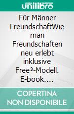 Für Männer FreundschaftWie man Freundschaften neu erlebt inklusive Free³-Modell. E-book. Formato EPUB ebook di Jerome Fichtholz