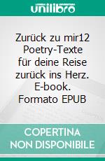 Zurück zu mir12 Poetry-Texte für deine Reise zurück ins Herz. E-book. Formato EPUB ebook