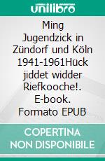 Ming Jugendzick in Zündorf und Köln 1941-1961Hück jiddet widder Riefkooche!. E-book. Formato EPUB ebook