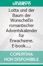 Lotta und der Baum der WünscheEin romantischer Adventskalender für Erwachsene. E-book. Formato EPUB ebook di Eva Tropschug