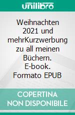 Weihnachten 2021 und mehrKurzwerbung zu all meinen Büchern. E-book. Formato EPUB ebook di Gerd Steinkoenig