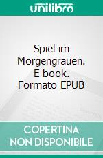 Spiel im Morgengrauen. E-book. Formato EPUB ebook