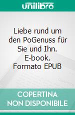 Liebe rund um den PoGenuss für Sie und Ihn. E-book. Formato EPUB ebook