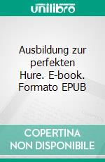 Ausbildung zur perfekten Hure. E-book. Formato EPUB ebook