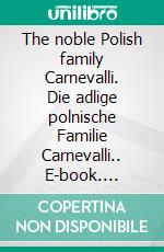 The noble Polish family Carnevalli. Die adlige polnische Familie Carnevalli.. E-book. Formato EPUB ebook