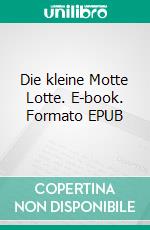 Die kleine Motte Lotte. E-book. Formato EPUB ebook