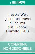 FreeDie Welt gehört uns wenn du bei mir bist. E-book. Formato EPUB ebook