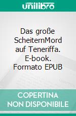 Das große ScheiternMord auf Teneriffa. E-book. Formato EPUB ebook di Volker Himmelseher