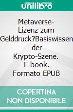 Metaverse- Lizenz zum Gelddruck?Basiswissen der Krypto-Szene. E-book. Formato EPUB ebook di Steve Fischer