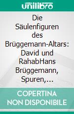 Die Säulenfiguren des Brüggemann-Altars: David und RahabHans Brüggemann, Spuren, Biographie und sein Altar. E-book. Formato EPUB ebook