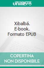 Xibalbá. E-book. Formato EPUB ebook di Philipp Rübenkönig