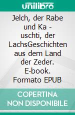 Jelch, der Rabe und Ka - uschti, der LachsGeschichten aus dem Land der Zeder. E-book. Formato EPUB ebook