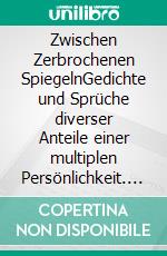 Zwischen Zerbrochenen SpiegelnGedichte und Sprüche diverser Anteile einer multiplen Persönlichkeit. E-book. Formato EPUB ebook di Lillith Inanna