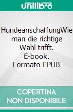 HundeanschaffungWie man die richtige Wahl trifft. E-book. Formato EPUB ebook di Noisey Noisey