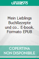 Mein Lieblings BuchRezepte und co.. E-book. Formato EPUB ebook