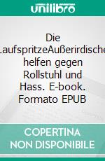 Die LaufspritzeAußerirdische helfen gegen Rollstuhl und Hass. E-book. Formato EPUB ebook