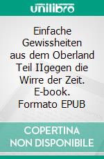 Einfache Gewissheiten aus dem Oberland Teil IIgegen die Wirre der Zeit. E-book. Formato EPUB ebook di Ralph Melas Große