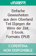 Einfache Gewissheiten aus dem Oberland Teil IIgegen die Wirre der Zeit. E-book. Formato EPUB ebook