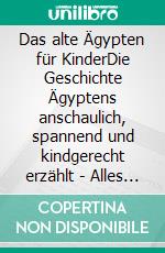 Das alte Ägypten für KinderDie Geschichte Ägyptens anschaulich, spannend und kindgerecht erzählt - Alles über ägyptische Mythologie, Mumien, Pyramiden und co. kinderleicht verstehen. E-book. Formato EPUB ebook di Franziska Lauterbach