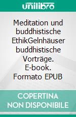 Meditation und buddhistische EthikGelnhäuser buddhistische Vorträge. E-book. Formato EPUB ebook di Horst Gunkel