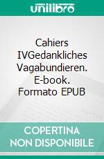 Cahiers IVGedankliches Vagabundieren. E-book. Formato EPUB ebook