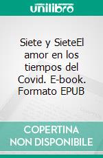 Siete y SieteEl amor en los tiempos del Covid. E-book. Formato EPUB