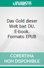 Das Gold dieser Welt bist DU. E-book. Formato EPUB ebook di Heidi Höck