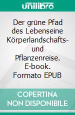 Der grüne Pfad des Lebenseine Körperlandschafts- und Pflanzenreise. E-book. Formato EPUB