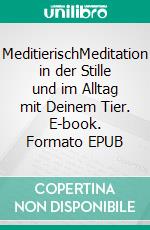 MeditierischMeditation in der Stille und im Alltag mit Deinem Tier. E-book. Formato EPUB ebook