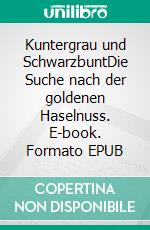 Kuntergrau und SchwarzbuntDie Suche nach der goldenen Haselnuss. E-book. Formato EPUB ebook di Christoph Lindenbauer