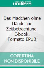 Das Mädchen ohne HändeEine Zeitbetrachtung. E-book. Formato EPUB ebook