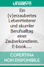 Ein (v)erzaubertes LebenHeiterer und skurriler Berufsalltag einer Zauberkünstlerin. E-book. Formato EPUB ebook di Fritzi G. Roeder