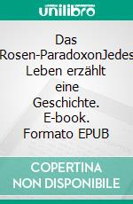 Das Rosen-ParadoxonJedes Leben erzählt eine Geschichte. E-book. Formato EPUB ebook di T.A. Black