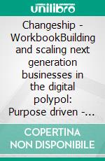 Changeship - WorkbookBuilding and scaling next generation businesses in the digital polypol: Purpose driven - Customer dedicated - Sustainability enabled. E-book. Formato EPUB ebook