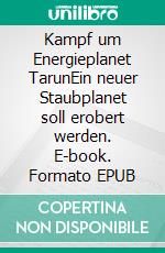 Kampf um Energieplanet TarunEin neuer Staubplanet soll erobert werden. E-book. Formato EPUB ebook