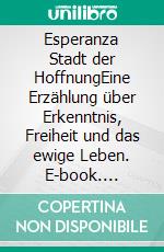 Esperanza Stadt der HoffnungEine Erzählung über Erkenntnis, Freiheit und das ewige Leben. E-book. Formato EPUB ebook di Annegret Bodemer