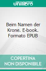 Beim Namen der Krone. E-book. Formato EPUB ebook