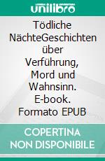 Tödliche NächteGeschichten über Verführung, Mord und Wahnsinn. E-book. Formato EPUB ebook di Mikka Tornesch