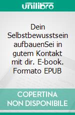 Dein Selbstbewusstsein aufbauenSei in gutem Kontakt mit dir. E-book. Formato EPUB ebook di Beate Lückmann