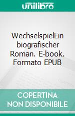 WechselspielEin biografischer Roman. E-book. Formato EPUB ebook