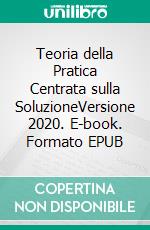 Teoria della Pratica Centrata sulla SoluzioneVersione 2020. E-book. Formato EPUB ebook di John Wheeler