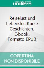 Reiselust und LebenslustKurze Geschichten. E-book. Formato EPUB ebook